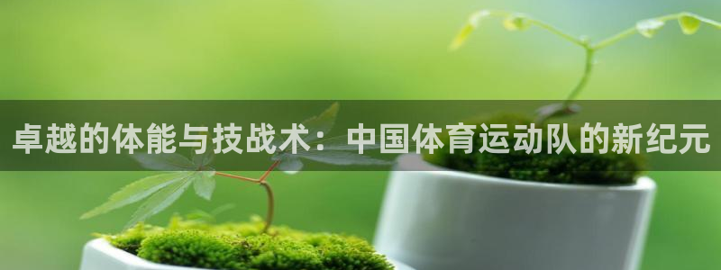 一竞技官网下载平台假的吗是真的吗吗：卓越的体能与技战术：中国