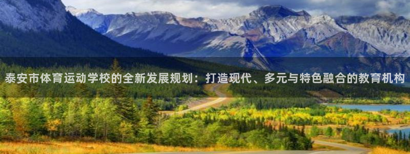 一竞技官方正版app娱乐下载：泰安市体育运动学校的全新发展规