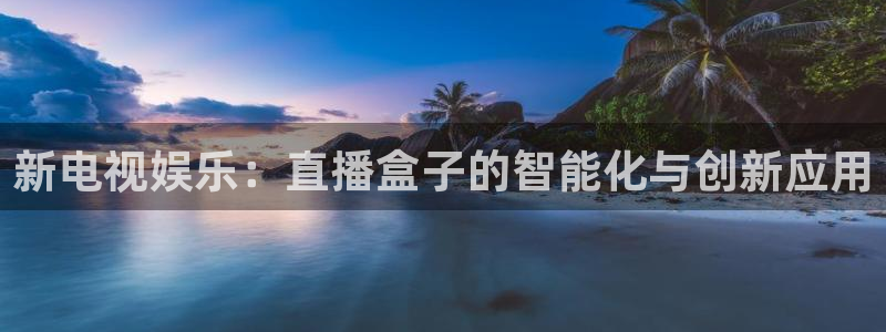 直播吧网球直播：新电视娱乐：直播盒子的智能化与创新应用
